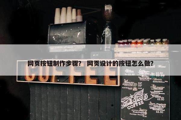 网页按钮制作步骤？ 网页设计的按钮怎么做？