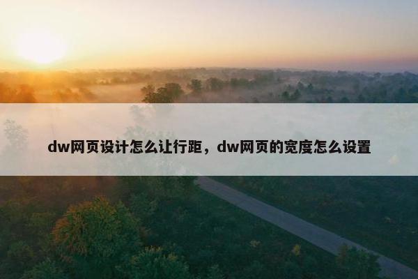 dw网页设计怎么让行距，dw网页的宽度怎么设置