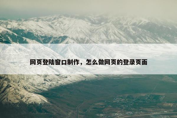 网页登陆窗口制作，怎么做网页的登录页面