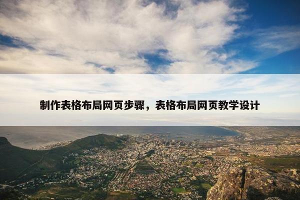 制作表格布局网页步骤，表格布局网页教学设计