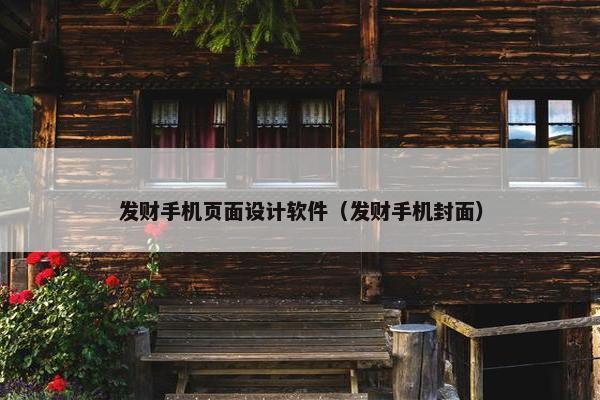 发财手机页面设计软件（发财手机封面）