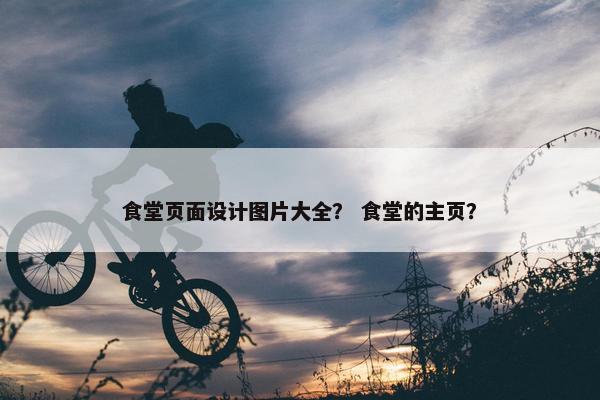 食堂页面设计图片大全？ 食堂的主页？