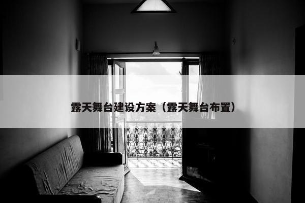 露天舞台建设方案（露天舞台布置）