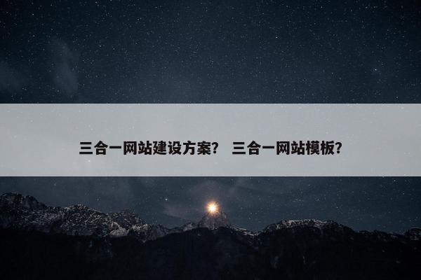 三合一网站建设方案？ 三合一网站模板？