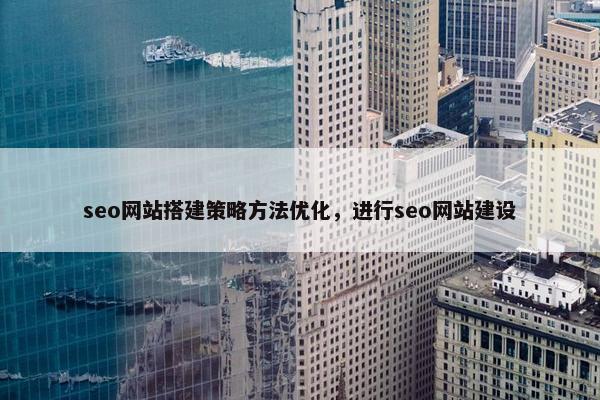 seo网站搭建策略方法优化，进行seo网站建设