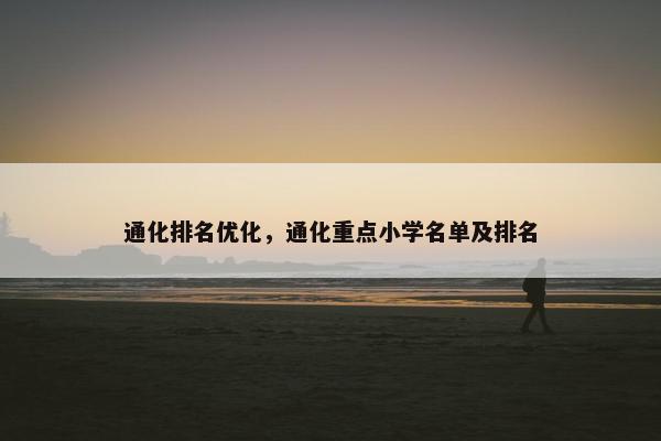 通化排名优化，通化重点小学名单及排名