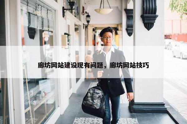 廊坊网站建设现有问题，廊坊网站技巧