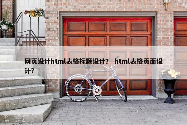 网页设计html表格标题设计？ html表格页面设计？