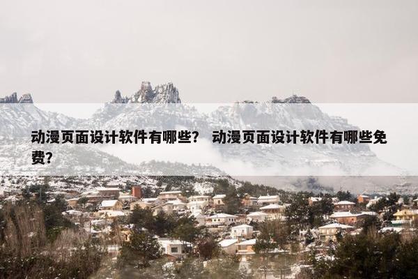动漫页面设计软件有哪些？ 动漫页面设计软件有哪些免费？