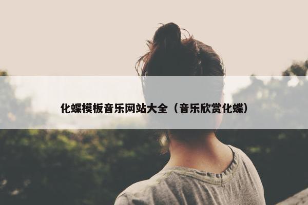 化蝶模板音乐网站大全（音乐欣赏化蝶）