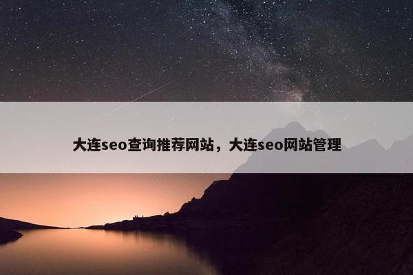 大连seo查询推荐网站，大连seo网站管理