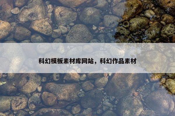 科幻模板素材库网站，科幻作品素材