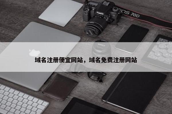 域名注册便宜网站，域名免费注册网站