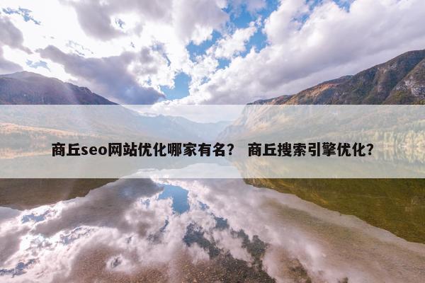 商丘seo网站优化哪家有名？ 商丘搜索引擎优化？