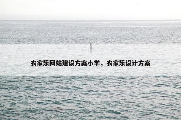 农家乐网站建设方案小学，农家乐设计方案