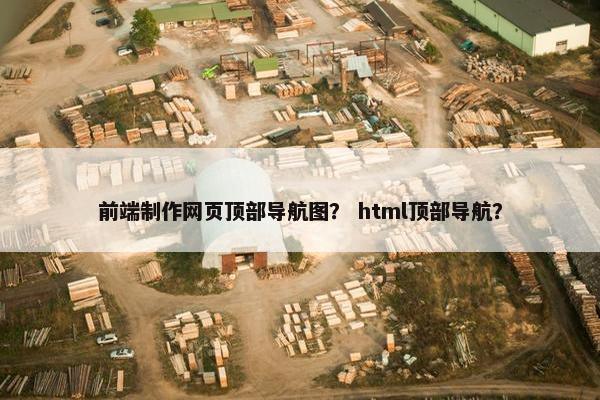 前端制作网页顶部导航图？ html顶部导航？