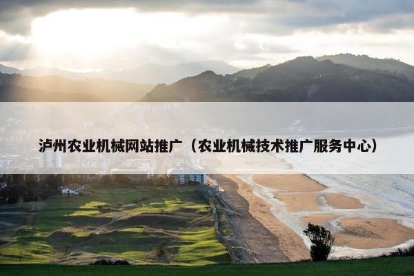 泸州农业机械网站推广（农业机械技术推广服务中心）