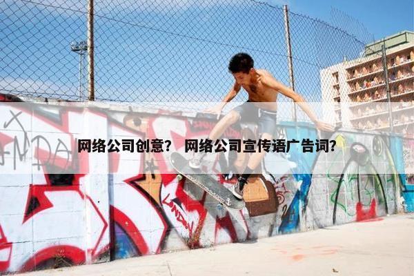 网络公司创意？ 网络公司宣传语广告词？