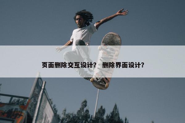 页面删除交互设计？ 删除界面设计？