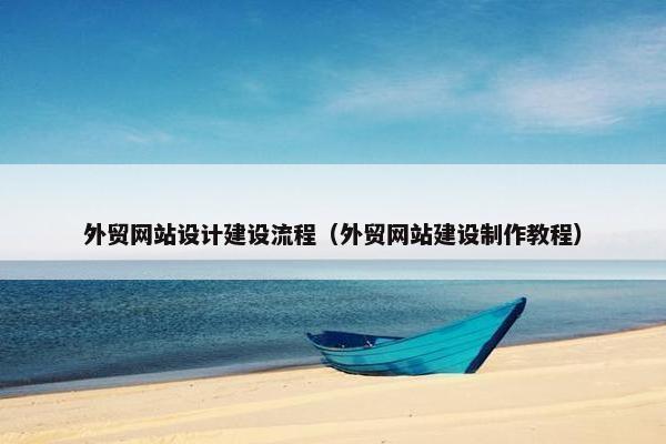 外贸网站设计建设流程（外贸网站建设制作教程）