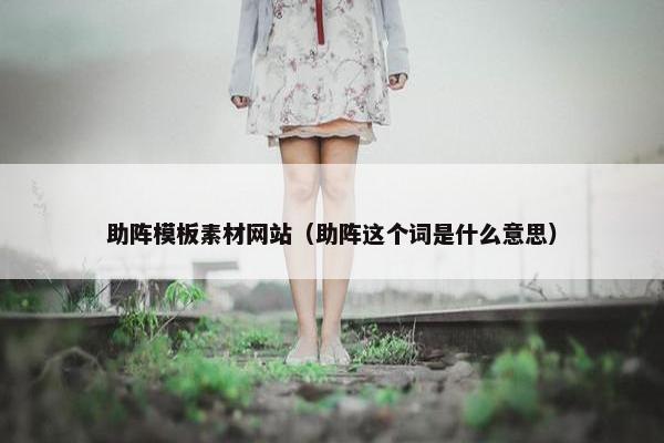 助阵模板素材网站（助阵这个词是什么意思）