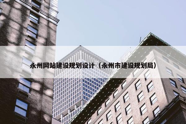 永州网站建设规划设计（永州市建设规划局）