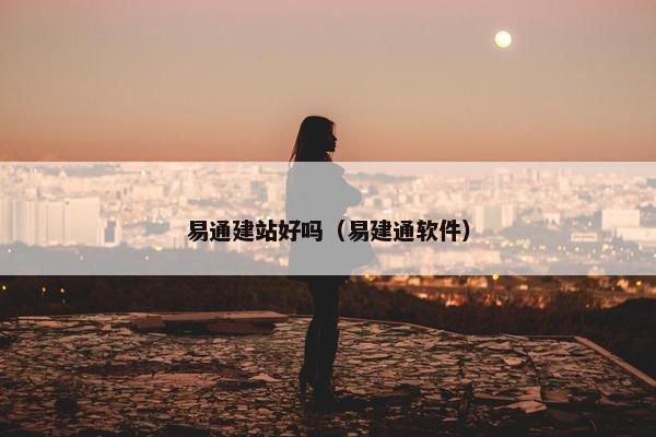 易通建站好吗（易建通软件）