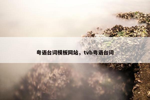 粤语台词模板网站，tvb粤语台词