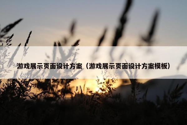 游戏展示页面设计方案（游戏展示页面设计方案模板）