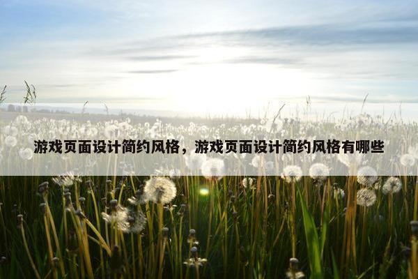 游戏页面设计简约风格，游戏页面设计简约风格有哪些
