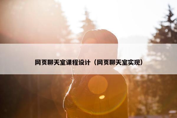 网页聊天室课程设计（网页聊天室实现）