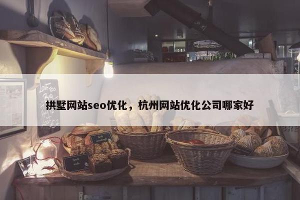 拱墅网站seo优化，杭州网站优化公司哪家好