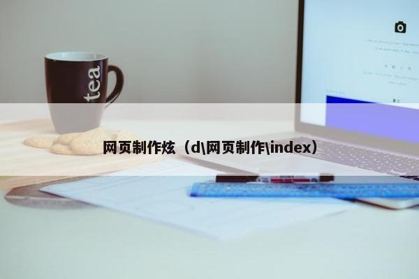 网页制作炫（d\网页制作\index）