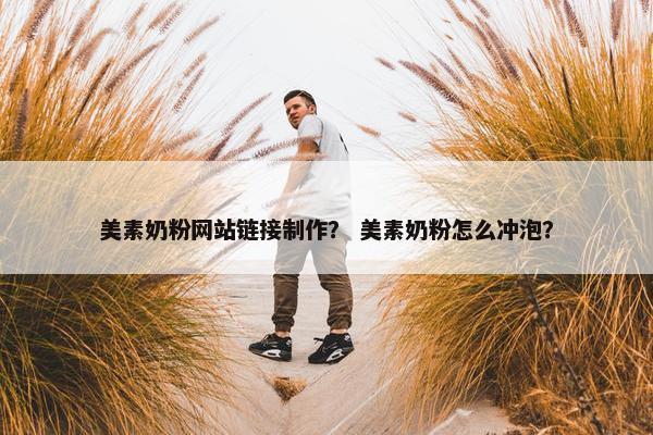 美素奶粉网站链接制作？ 美素奶粉怎么冲泡？