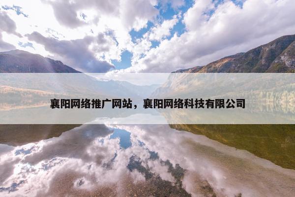 襄阳网络推广网站，襄阳网络科技有限公司