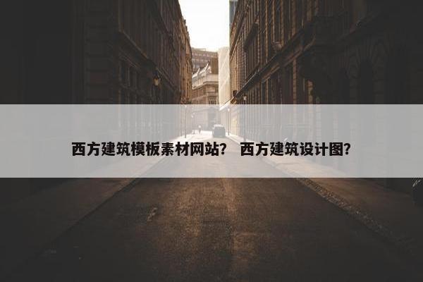 西方建筑模板素材网站？ 西方建筑设计图？