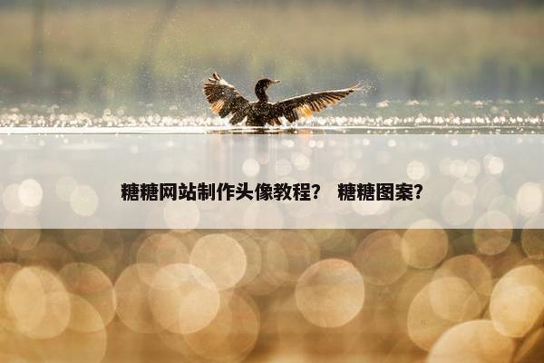 糖糖网站制作头像教程？ 糖糖图案？