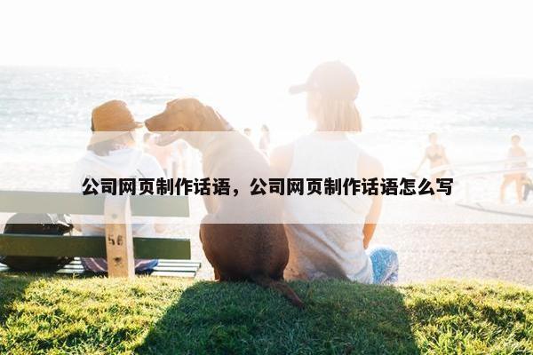 公司网页制作话语，公司网页制作话语怎么写