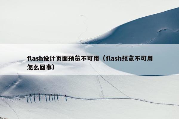 flash设计页面预览不可用（flash预览不可用怎么回事）