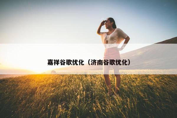 嘉祥谷歌优化（济南谷歌优化）