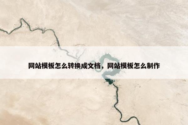 网站模板怎么转换成文档，网站模板怎么制作