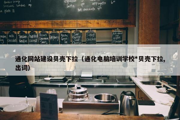 通化网站建设贝壳下拉（通化电脑培训学校*贝壳下拉,出词）