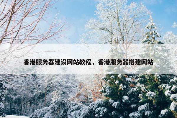香港服务器建设网站教程，香港服务器搭建网站
