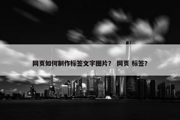 网页如何制作标签文字图片？ 网页 标签？