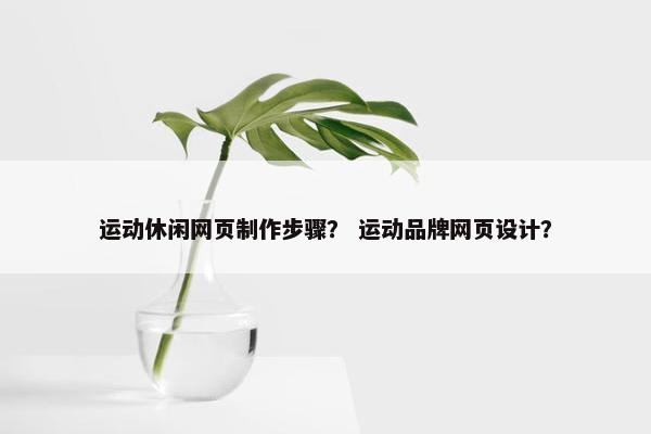 运动休闲网页制作步骤？ 运动品牌网页设计？