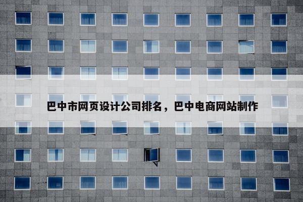 巴中市网页设计公司排名，巴中电商网站制作