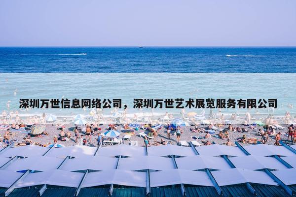 深圳万世信息网络公司，深圳万世艺术展览服务有限公司