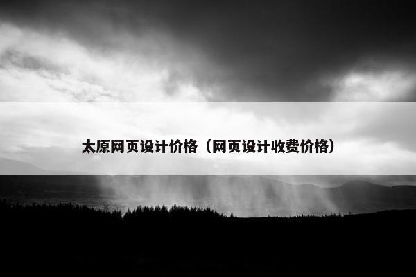 太原网页设计价格（网页设计收费价格）
