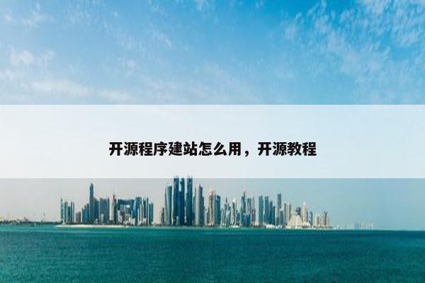 开源程序建站怎么用，开源教程