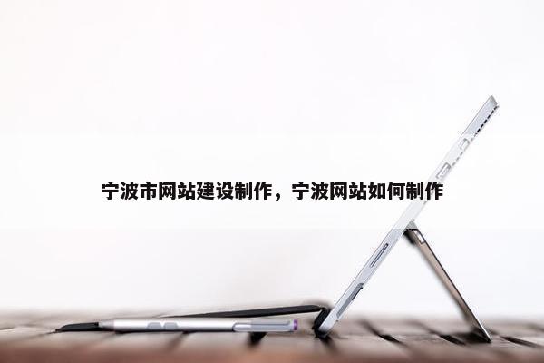 宁波市网站建设制作，宁波网站如何制作